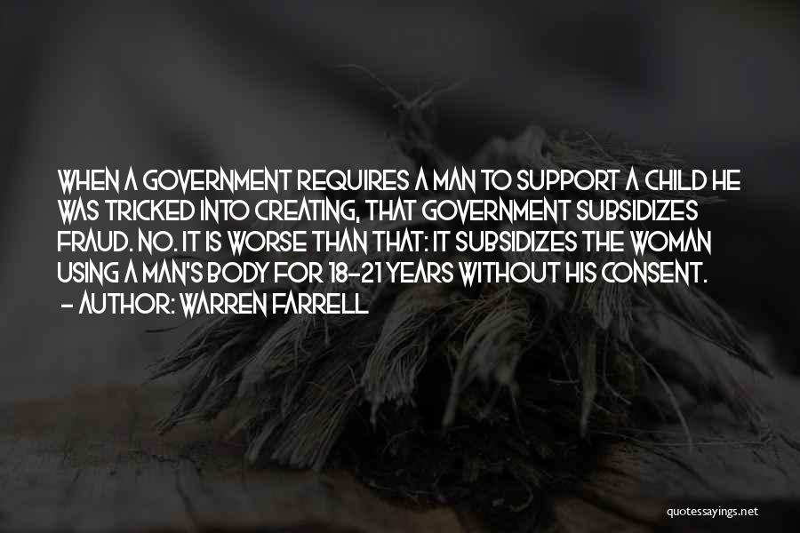 Warren Farrell Quotes: When A Government Requires A Man To Support A Child He Was Tricked Into Creating, That Government Subsidizes Fraud. No.