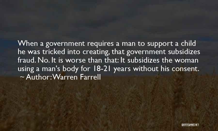 Warren Farrell Quotes: When A Government Requires A Man To Support A Child He Was Tricked Into Creating, That Government Subsidizes Fraud. No.