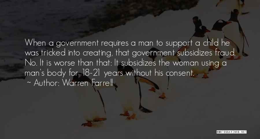 Warren Farrell Quotes: When A Government Requires A Man To Support A Child He Was Tricked Into Creating, That Government Subsidizes Fraud. No.