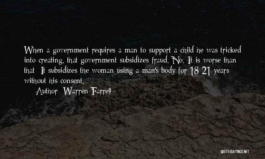 Warren Farrell Quotes: When A Government Requires A Man To Support A Child He Was Tricked Into Creating, That Government Subsidizes Fraud. No.
