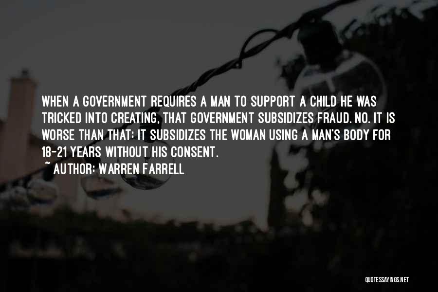 Warren Farrell Quotes: When A Government Requires A Man To Support A Child He Was Tricked Into Creating, That Government Subsidizes Fraud. No.