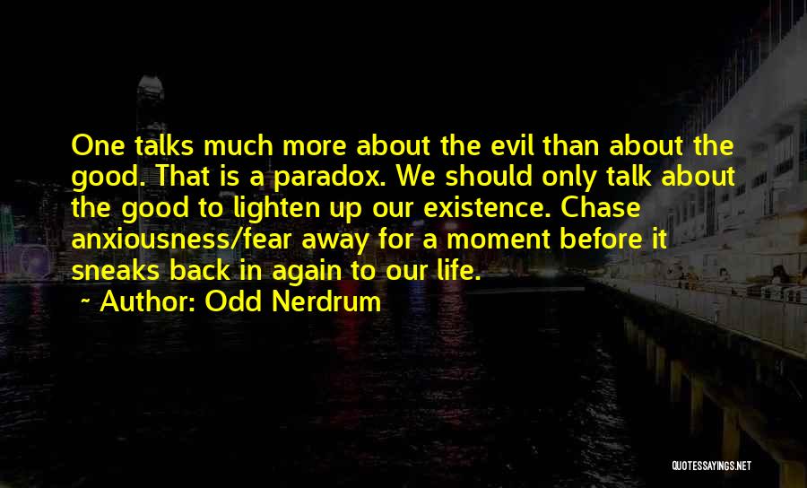 Odd Nerdrum Quotes: One Talks Much More About The Evil Than About The Good. That Is A Paradox. We Should Only Talk About
