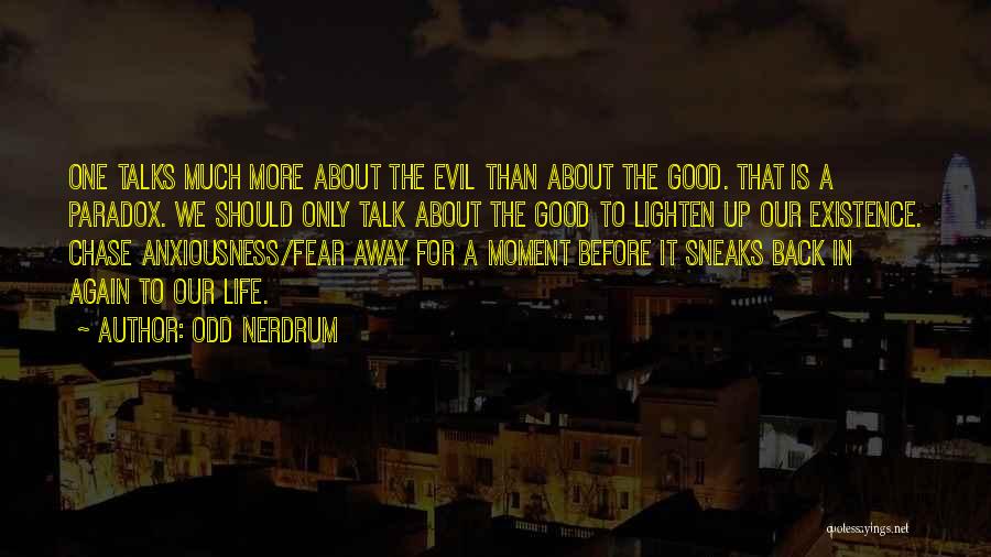 Odd Nerdrum Quotes: One Talks Much More About The Evil Than About The Good. That Is A Paradox. We Should Only Talk About