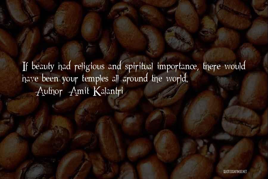 Amit Kalantri Quotes: If Beauty Had Religious And Spiritual Importance, There Would Have Been Your Temples All Around The World.