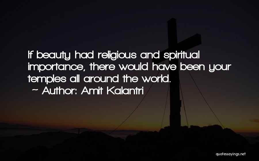 Amit Kalantri Quotes: If Beauty Had Religious And Spiritual Importance, There Would Have Been Your Temples All Around The World.