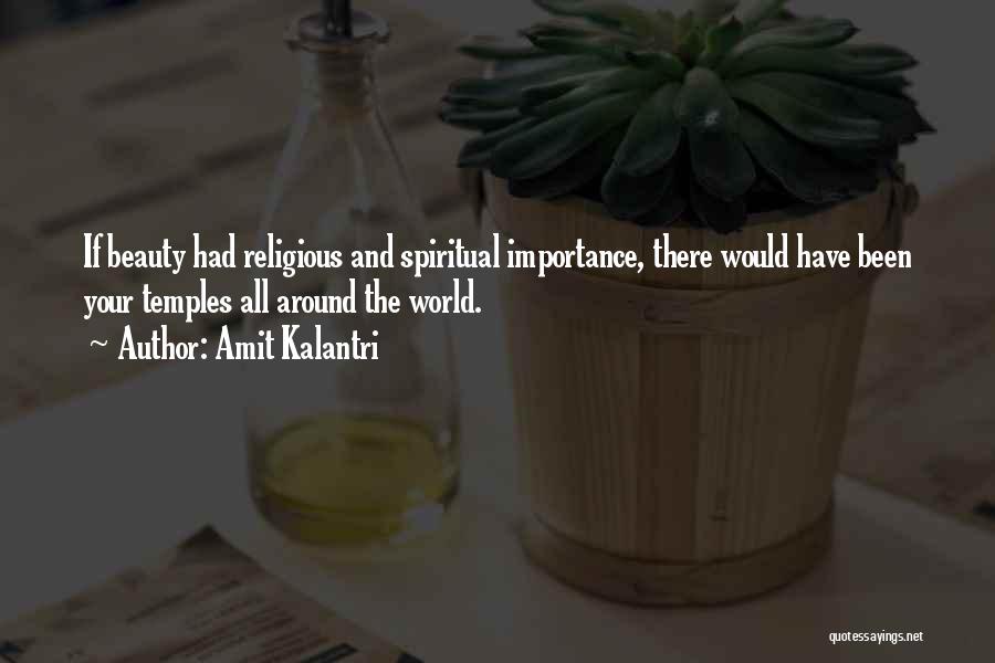 Amit Kalantri Quotes: If Beauty Had Religious And Spiritual Importance, There Would Have Been Your Temples All Around The World.