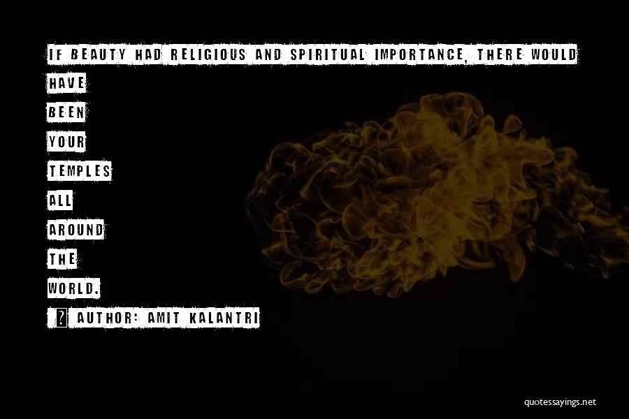 Amit Kalantri Quotes: If Beauty Had Religious And Spiritual Importance, There Would Have Been Your Temples All Around The World.
