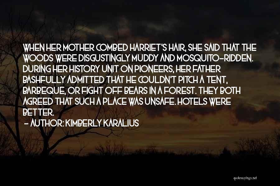 Kimberly Karalius Quotes: When Her Mother Combed Harriet's Hair, She Said That The Woods Were Disgustingly Muddy And Mosquito-ridden. During Her History Unit