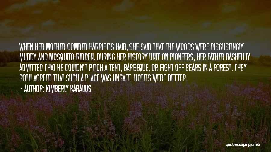 Kimberly Karalius Quotes: When Her Mother Combed Harriet's Hair, She Said That The Woods Were Disgustingly Muddy And Mosquito-ridden. During Her History Unit