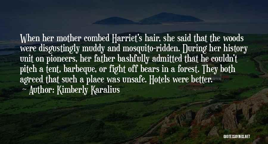 Kimberly Karalius Quotes: When Her Mother Combed Harriet's Hair, She Said That The Woods Were Disgustingly Muddy And Mosquito-ridden. During Her History Unit