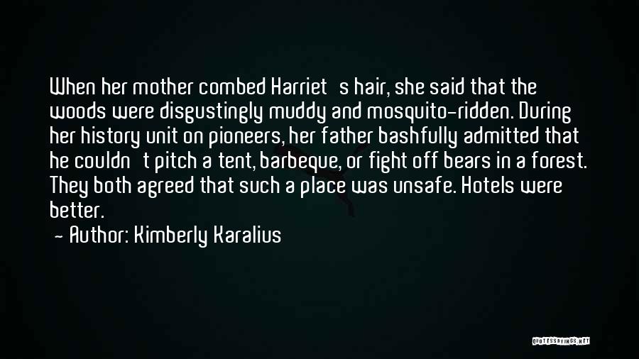 Kimberly Karalius Quotes: When Her Mother Combed Harriet's Hair, She Said That The Woods Were Disgustingly Muddy And Mosquito-ridden. During Her History Unit