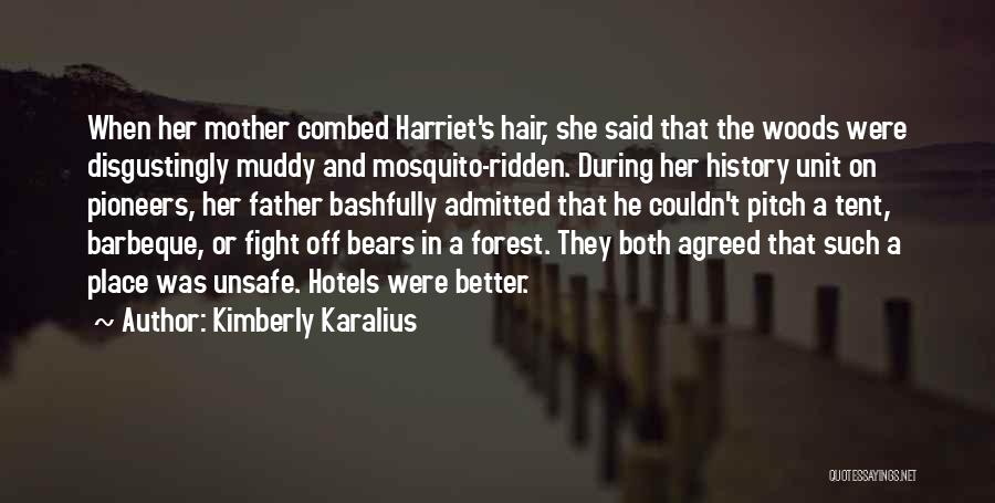 Kimberly Karalius Quotes: When Her Mother Combed Harriet's Hair, She Said That The Woods Were Disgustingly Muddy And Mosquito-ridden. During Her History Unit