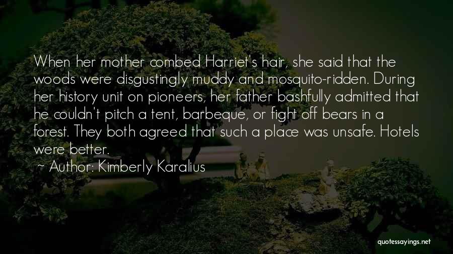 Kimberly Karalius Quotes: When Her Mother Combed Harriet's Hair, She Said That The Woods Were Disgustingly Muddy And Mosquito-ridden. During Her History Unit