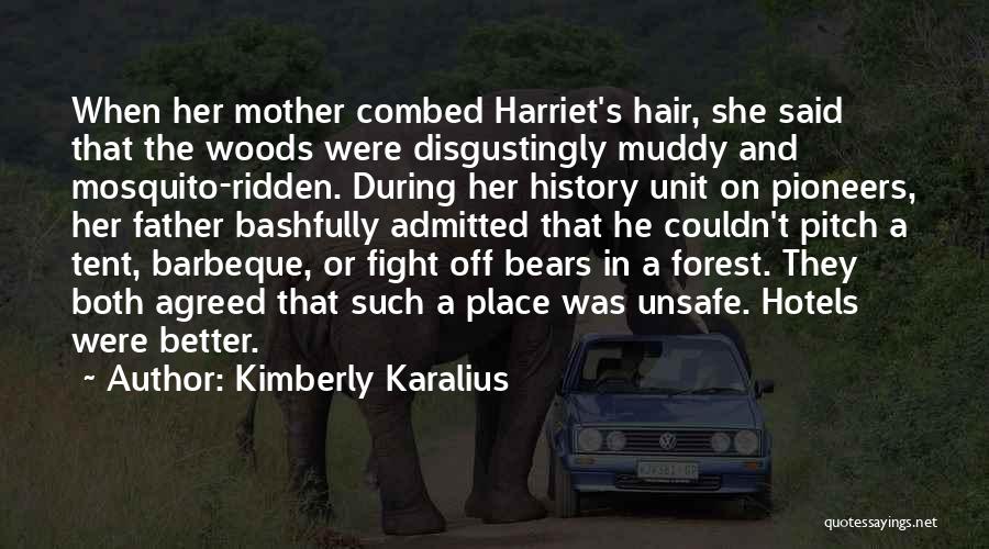 Kimberly Karalius Quotes: When Her Mother Combed Harriet's Hair, She Said That The Woods Were Disgustingly Muddy And Mosquito-ridden. During Her History Unit