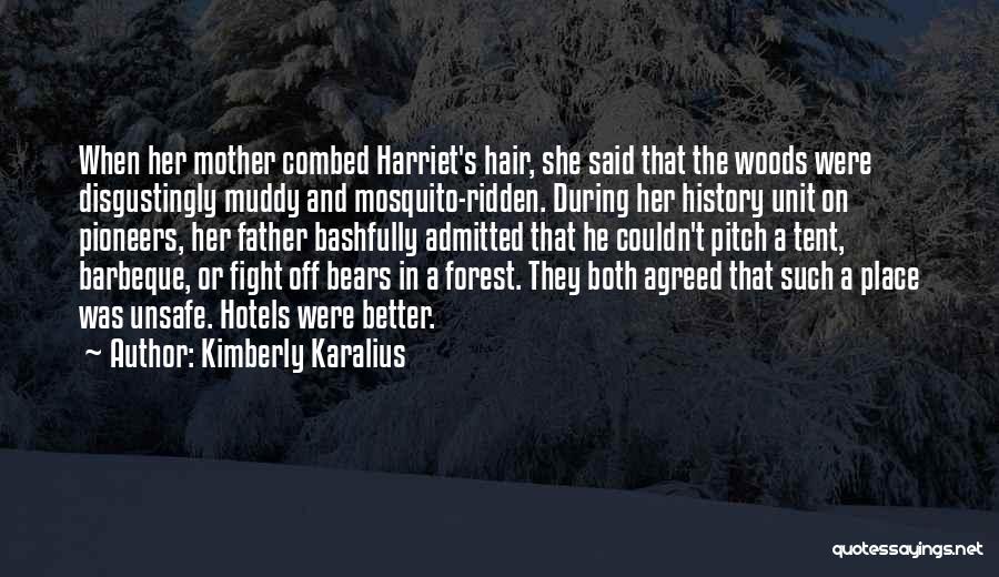 Kimberly Karalius Quotes: When Her Mother Combed Harriet's Hair, She Said That The Woods Were Disgustingly Muddy And Mosquito-ridden. During Her History Unit