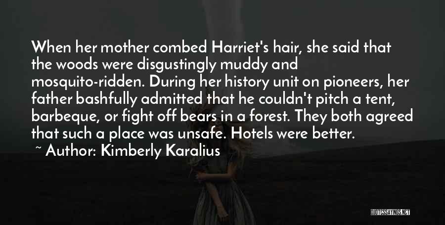 Kimberly Karalius Quotes: When Her Mother Combed Harriet's Hair, She Said That The Woods Were Disgustingly Muddy And Mosquito-ridden. During Her History Unit