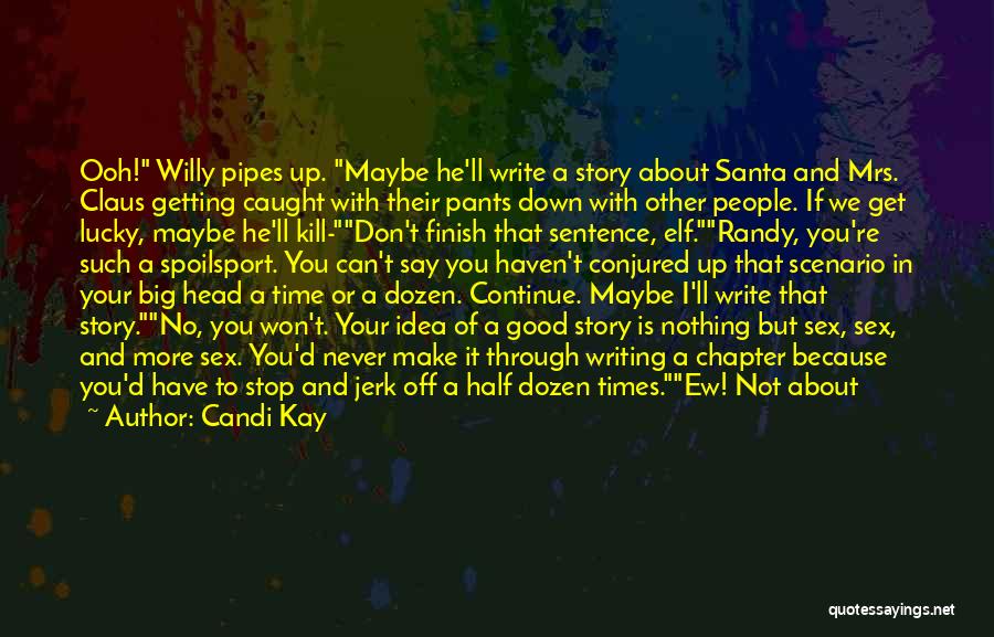 Candi Kay Quotes: Ooh! Willy Pipes Up. Maybe He'll Write A Story About Santa And Mrs. Claus Getting Caught With Their Pants Down