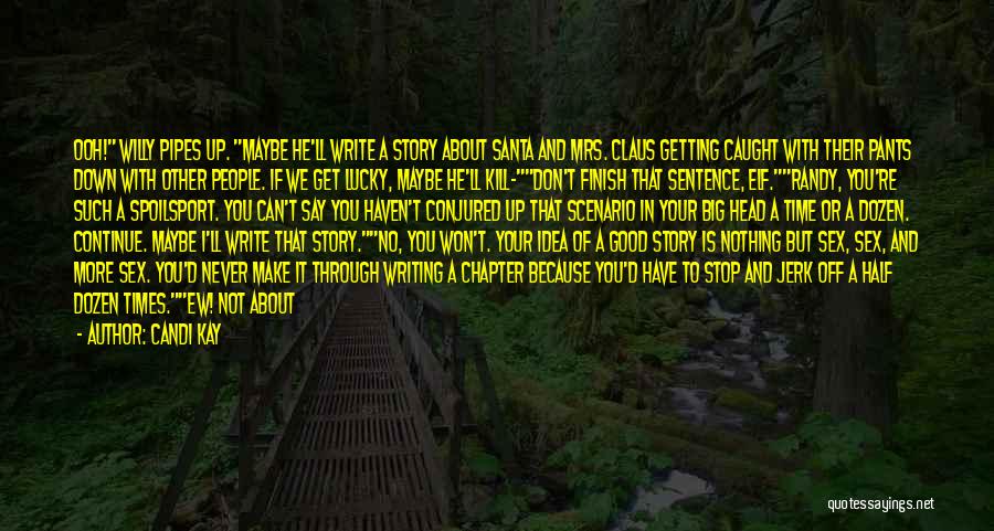 Candi Kay Quotes: Ooh! Willy Pipes Up. Maybe He'll Write A Story About Santa And Mrs. Claus Getting Caught With Their Pants Down