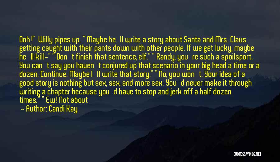 Candi Kay Quotes: Ooh! Willy Pipes Up. Maybe He'll Write A Story About Santa And Mrs. Claus Getting Caught With Their Pants Down