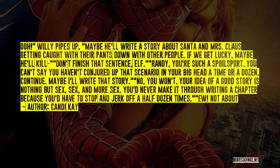Candi Kay Quotes: Ooh! Willy Pipes Up. Maybe He'll Write A Story About Santa And Mrs. Claus Getting Caught With Their Pants Down