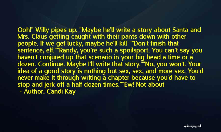 Candi Kay Quotes: Ooh! Willy Pipes Up. Maybe He'll Write A Story About Santa And Mrs. Claus Getting Caught With Their Pants Down