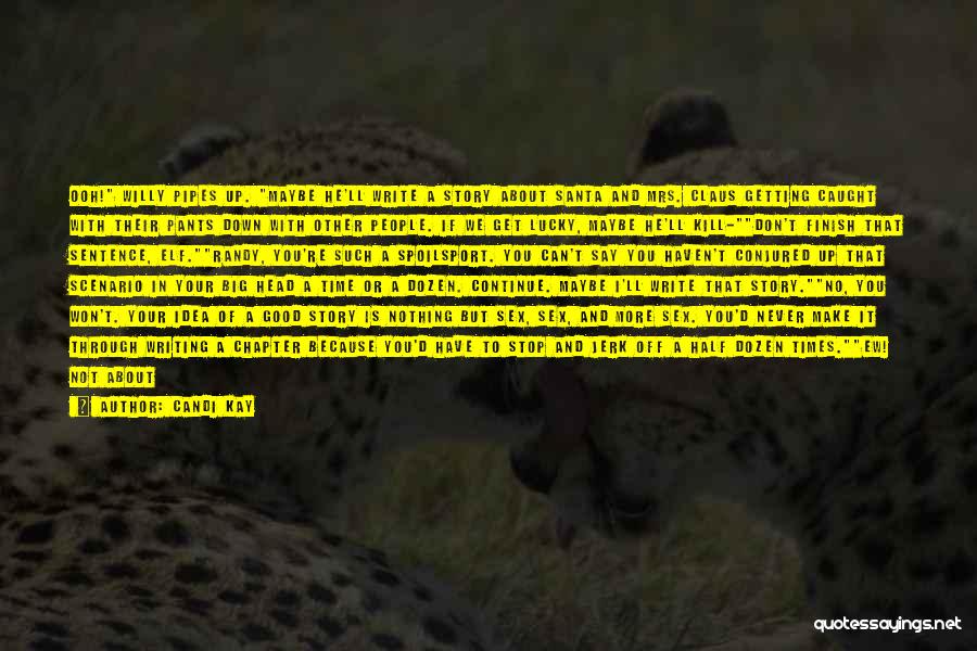 Candi Kay Quotes: Ooh! Willy Pipes Up. Maybe He'll Write A Story About Santa And Mrs. Claus Getting Caught With Their Pants Down