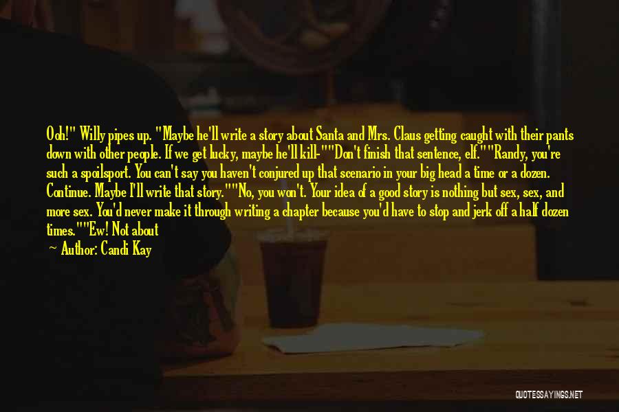 Candi Kay Quotes: Ooh! Willy Pipes Up. Maybe He'll Write A Story About Santa And Mrs. Claus Getting Caught With Their Pants Down