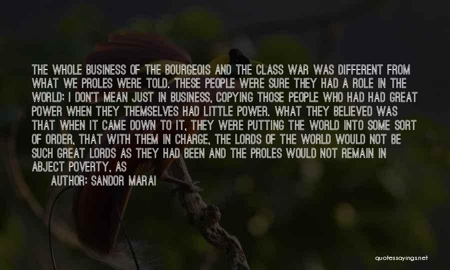 Sandor Marai Quotes: The Whole Business Of The Bourgeois And The Class War Was Different From What We Proles Were Told. These People