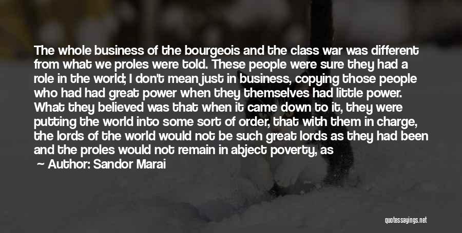 Sandor Marai Quotes: The Whole Business Of The Bourgeois And The Class War Was Different From What We Proles Were Told. These People