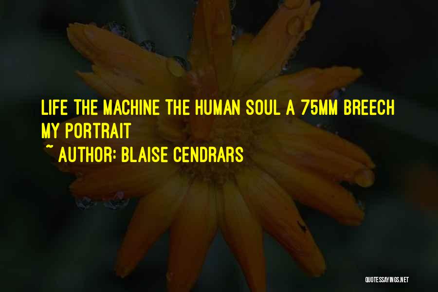 Blaise Cendrars Quotes: Life The Machine The Human Soul A 75mm Breech My Portrait