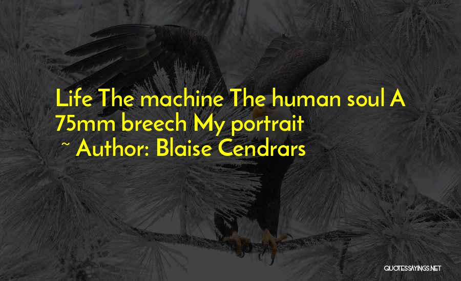 Blaise Cendrars Quotes: Life The Machine The Human Soul A 75mm Breech My Portrait