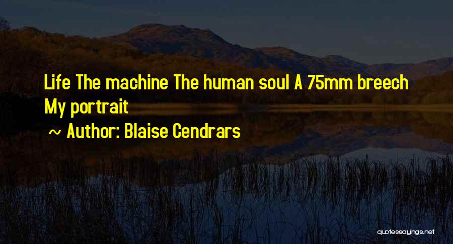 Blaise Cendrars Quotes: Life The Machine The Human Soul A 75mm Breech My Portrait