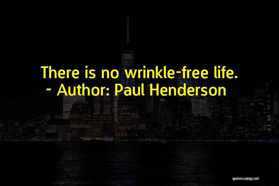 Paul Henderson Quotes: There Is No Wrinkle-free Life.