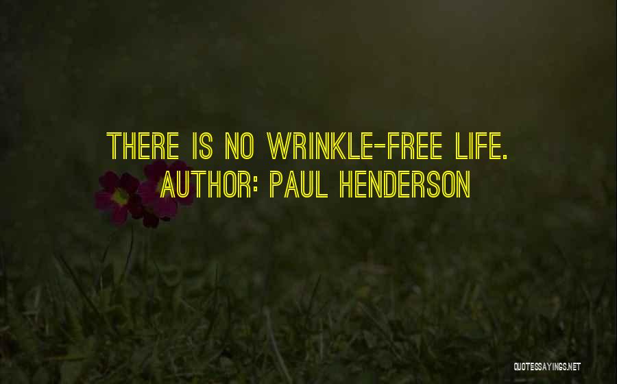 Paul Henderson Quotes: There Is No Wrinkle-free Life.