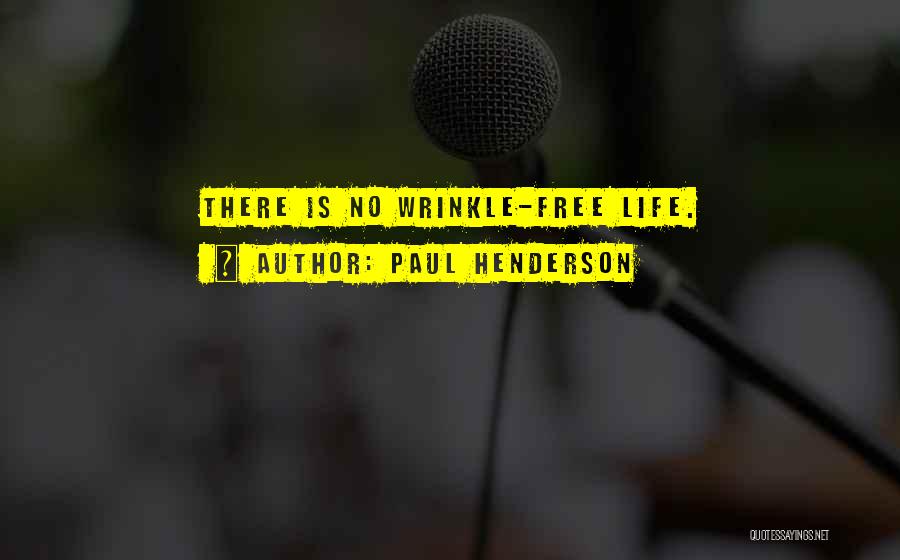 Paul Henderson Quotes: There Is No Wrinkle-free Life.