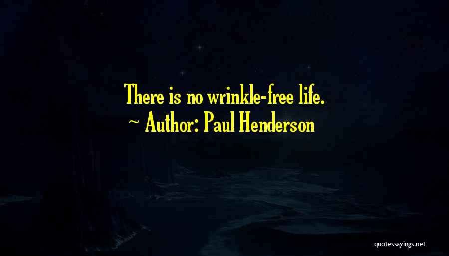 Paul Henderson Quotes: There Is No Wrinkle-free Life.