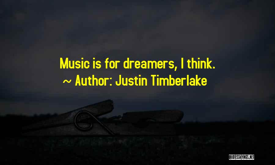 Justin Timberlake Quotes: Music Is For Dreamers, I Think.