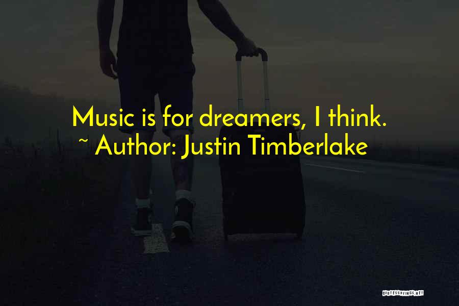 Justin Timberlake Quotes: Music Is For Dreamers, I Think.
