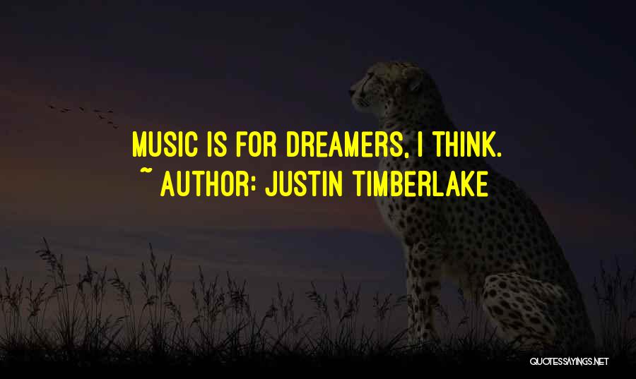 Justin Timberlake Quotes: Music Is For Dreamers, I Think.
