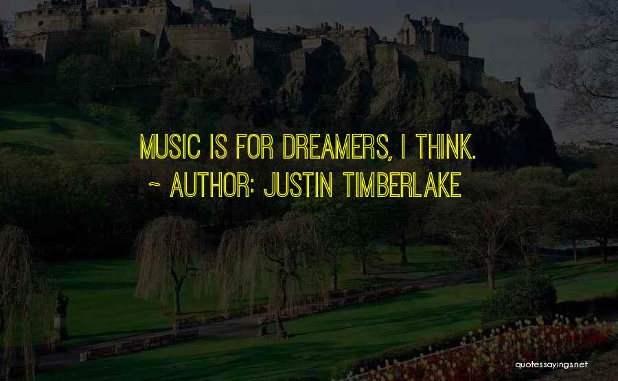 Justin Timberlake Quotes: Music Is For Dreamers, I Think.