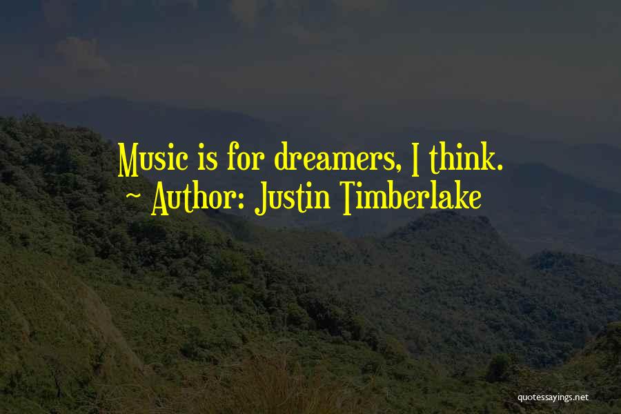 Justin Timberlake Quotes: Music Is For Dreamers, I Think.