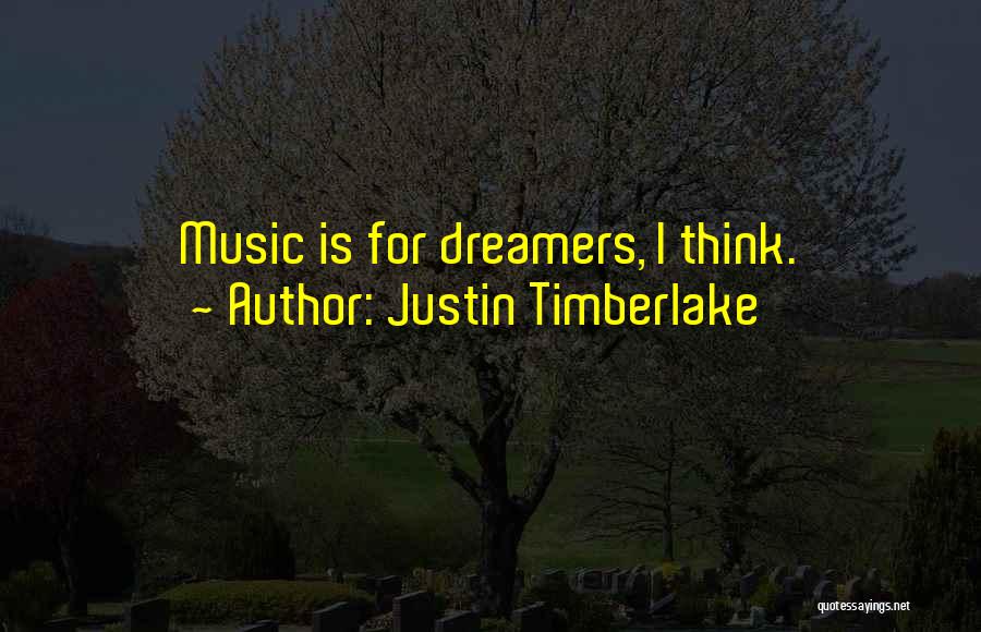 Justin Timberlake Quotes: Music Is For Dreamers, I Think.