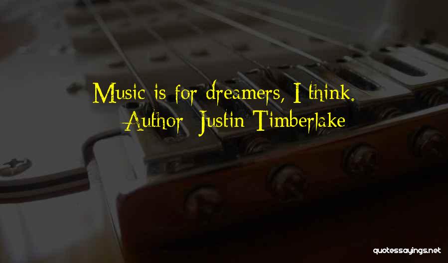 Justin Timberlake Quotes: Music Is For Dreamers, I Think.