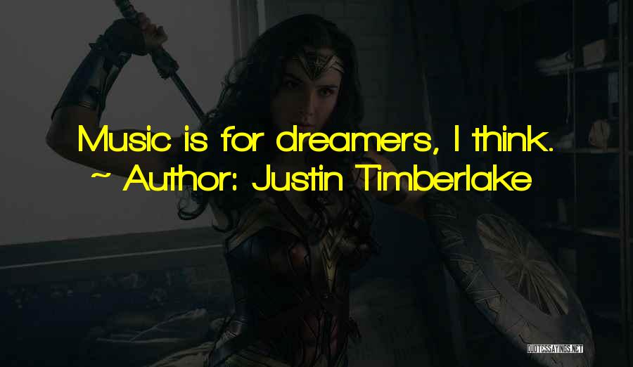 Justin Timberlake Quotes: Music Is For Dreamers, I Think.