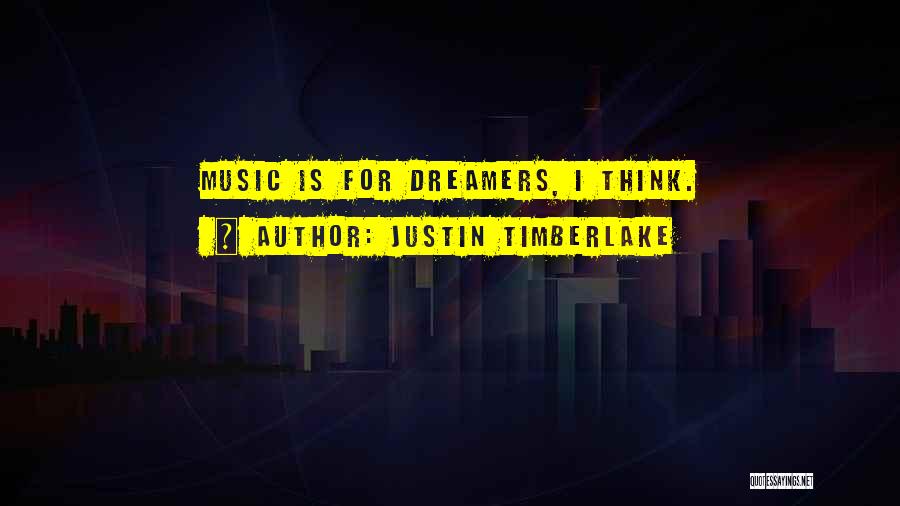Justin Timberlake Quotes: Music Is For Dreamers, I Think.