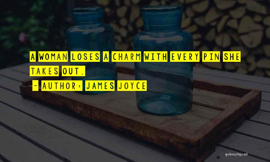 James Joyce Quotes: A Woman Loses A Charm With Every Pin She Takes Out.