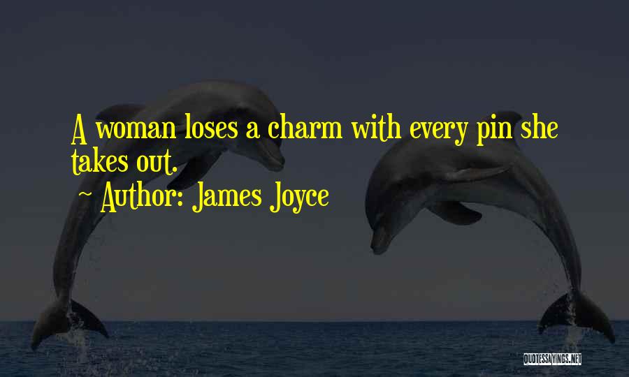 James Joyce Quotes: A Woman Loses A Charm With Every Pin She Takes Out.