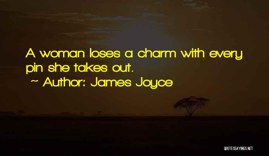 James Joyce Quotes: A Woman Loses A Charm With Every Pin She Takes Out.