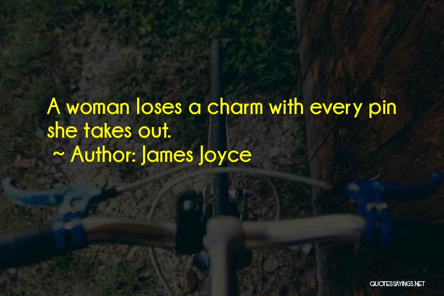 James Joyce Quotes: A Woman Loses A Charm With Every Pin She Takes Out.