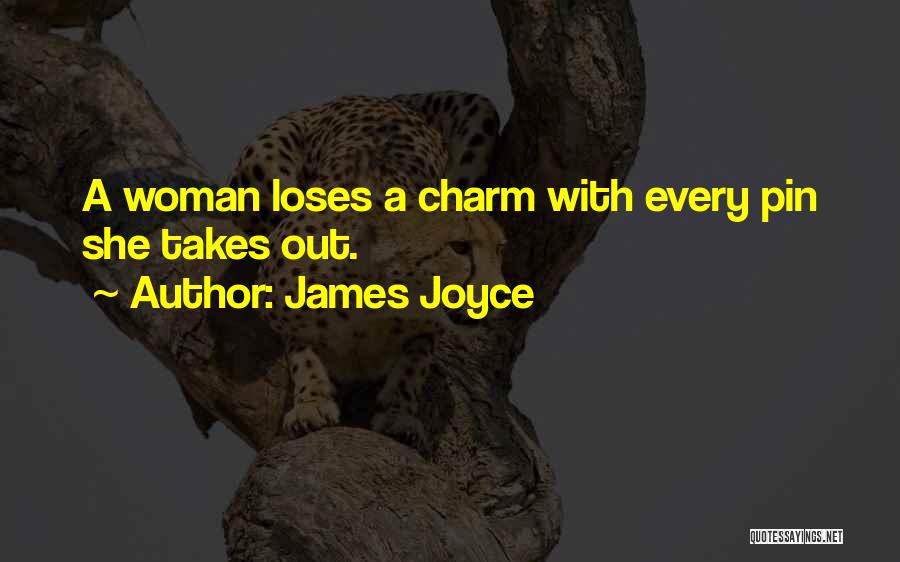 James Joyce Quotes: A Woman Loses A Charm With Every Pin She Takes Out.